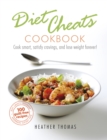 Diet Cheats Cookbook : Cook smart, satisfy cravings, and lose weight forever! - eBook