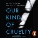 Our Kind of Cruelty : The most addictive psychological thriller you'll read this year - eAudiobook