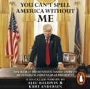 You Can't Spell America Without Me : The Really Tremendous Inside Story of My Fantastic First Year as President Donald J. Trump (A So-Called Parody) - eAudiobook