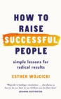 How to Raise Successful People : Simple Lessons for Radical Results - eBook