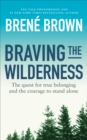 Braving the Wilderness : The quest for true belonging and the courage to stand alone - eBook