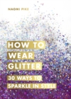 How to Wear Glitter : 30 Ways to Sparkle in Style - eBook