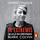 In Extremis : The Life of War Correspondent Marie Colvin - eAudiobook