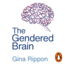The Gendered Brain : The new neuroscience that shatters the myth of the female brain - eAudiobook