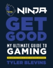 Ninja: Get Good : My Ultimate Guide to Gaming - eBook