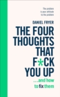 The Four Thoughts That F*ck You Up ... and How to Fix Them : Rewire how you think in six weeks with REBT - eBook
