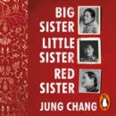 Big Sister, Little Sister, Red Sister : Three Women at the Heart of Twentieth-Century China - eAudiobook