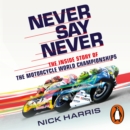Never Say Never : The Inside Story of the Motorcycle World Championships - eAudiobook