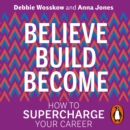 Believe. Build. Become. : How to Supercharge Your Career - eAudiobook