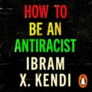 How To Be an Antiracist : THE GLOBAL MILLION-COPY BESTSELLER - eAudiobook