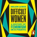 Difficult Women : A History of Feminism in 11 Fights (The Sunday Times Bestseller) - eAudiobook