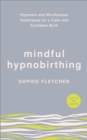 Mindful Hypnobirthing : Hypnosis and Mindfulness Techniques for a Calm and Confident Birth - eBook