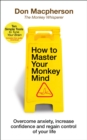 How to Master Your Monkey Mind : Overcome anxiety, increase confidence and regain control of your life - eBook