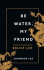 Be Water, My Friend : The True Teachings of Bruce Lee - eBook