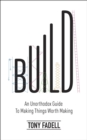 Build : An Unorthodox Guide to Making Things Worth Making - eBook