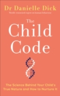 The Child Code : The Science Behind Your Child's True Nature and How to Nurture It - eBook