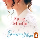 Sprig Muslin : Gossip, scandal and an unforgettable Regency romance - eAudiobook