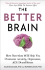 The Better Brain : How Nutrition Will Help You Overcome Anxiety, Depression, ADHD and Stress - eBook