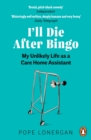 I'll Die After Bingo : My unlikely life as a care home assistant - eBook