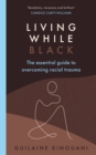 Living While Black : The Essential Guide to Overcoming Racial Trauma   A GUARDIAN BOOK OF THE YEAR - eBook