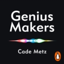 Genius Makers : The Mavericks Who Brought A.I. to Google, Facebook, and the World - eAudiobook