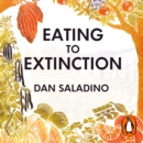 Eating to Extinction : The World's Rarest Foods and Why We Need to Save Them - eAudiobook