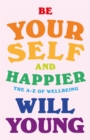 Be Yourself and Happier : The A-Z of Wellbeing - eBook