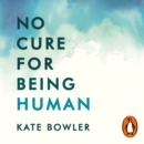 No Cure for Being Human : (and Other Truths I Need to Hear) - eAudiobook