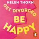 Get Divorced, Be Happy : How becoming single turned out to be my happily ever after - eAudiobook