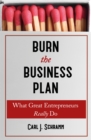 Burn The Business Plan : What Great Entrepreneurs Really Do - Book