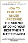 How to Perform Under Pressure : The Science of Doing Your Best When It Matters Most - Book