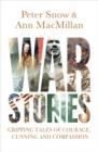 War Stories : Gripping Tales of Courage, Cunning and Compassion - Book