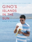 Gino's Islands in the Sun : 100 recipes from Sardinia and Sicily to enjoy at home - eBook