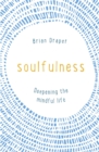 Soulfulness : Deepening the mindful life - eBook