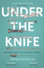 Under the Knife : A History of Surgery in 28 Remarkable Operations - eBook