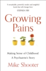 Growing Pains : Making Sense of Childhood - A Psychiatrist's Story - Book