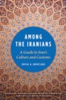 Among the Iranians : A Guide to Iran's Culture and Customs - eBook