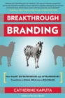Breakthrough Branding : How Smart Entrepreneurs and Intrapreneurs Transform a Small Idea into a Big Brand - eBook