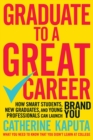 Graduate to a Great Career : How Smart Students, New Graduates and Young Professionals can Launch BRAND YOU - eBook