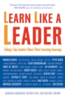 Learn Like a Leader : Today's Top Leaders Share Their Learning Journeys - eBook