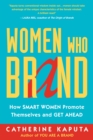 Women Who Brand : How Smart Women Promote Themselves and Get Ahead - eBook