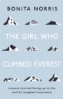 The Girl Who Climbed Everest : Lessons learned facing up to the world's toughest mountains - Book