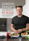 Gordon Ramsay Ultimate Fit Food : Mouth-watering recipes to fuel you for life - Book