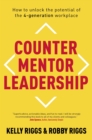 Counter Mentor Leadership : How to Unlock the Potential of the 4-Generation Workplace - eBook