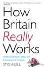 How Britain Really Works : Understanding the Ideas and Institutions of a Nation - Book