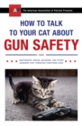 How to Talk to Your Cat About Gun Safety : and Abstinence, Drugs, Satanism, and Other Dangers That Threaten Their Nine Lives - Book