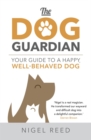The Dog Guardian : Your Guide to a Happy, Well-Behaved Dog - Book
