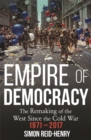 Empire of Democracy : The Remaking of the West since the Cold War, 1971-2017 - Book