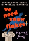 We Need Snowflakes : In defence of the sensitive, the angry and the offended. As featured on R4 Woman's Hour - Book