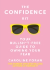 The Confidence Kit : Your Bullsh*t-Free Guide to Owning Your Fear - eBook
